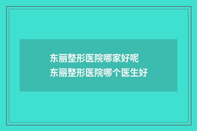 东丽整形医院哪家好呢 东丽整形医院哪个医生好