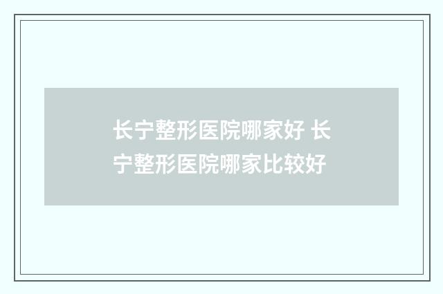 长宁整形医院哪家好 长宁整形医院哪家比较好