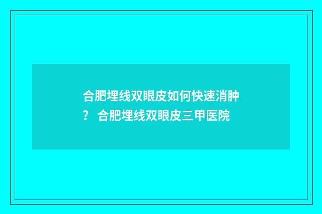 合肥埋线双眼皮如何快速消肿？ 合肥埋线双眼皮三甲医院