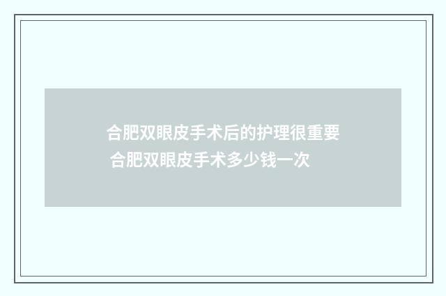 合肥双眼皮手术后的护理很重要 合肥双眼皮手术多少钱一次