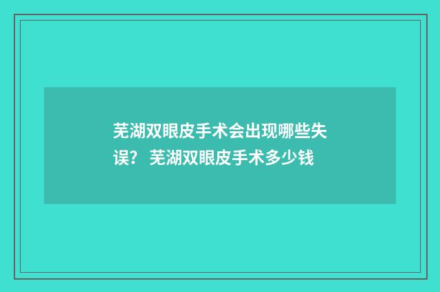 芜湖双眼皮手术会出现哪些失误？ 芜湖双眼皮手术多少钱