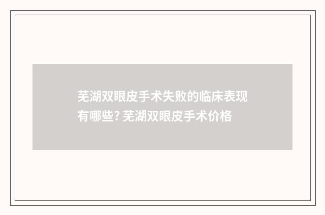 芜湖双眼皮手术失败的临床表现有哪些? 芜湖双眼皮手术价格