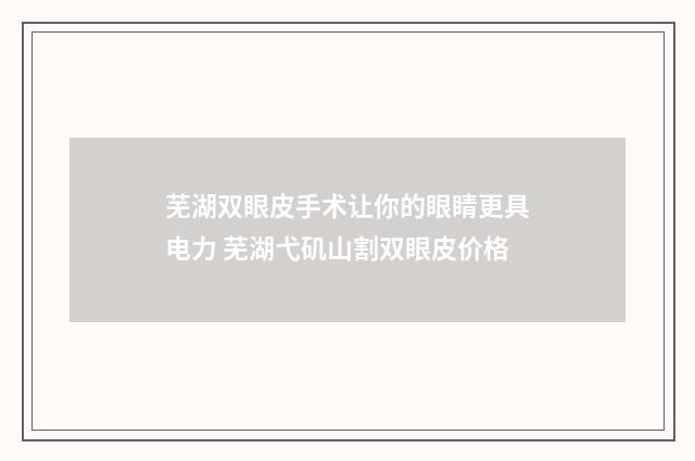 芜湖双眼皮手术让你的眼睛更具电力 芜湖弋矶山割双眼皮价格