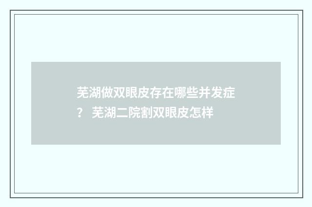 芜湖做双眼皮存在哪些并发症？ 芜湖二院割双眼皮怎样