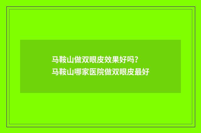 马鞍山做双眼皮效果好吗？ 马鞍山哪家医院做双眼皮最好