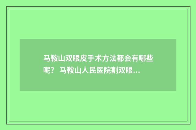 马鞍山双眼皮手术方法都会有哪些呢？ 马鞍山人民医院割双眼皮