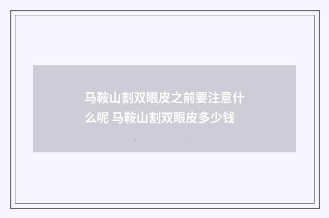 马鞍山割双眼皮之前要注意什么呢 马鞍山割双眼皮多少钱
