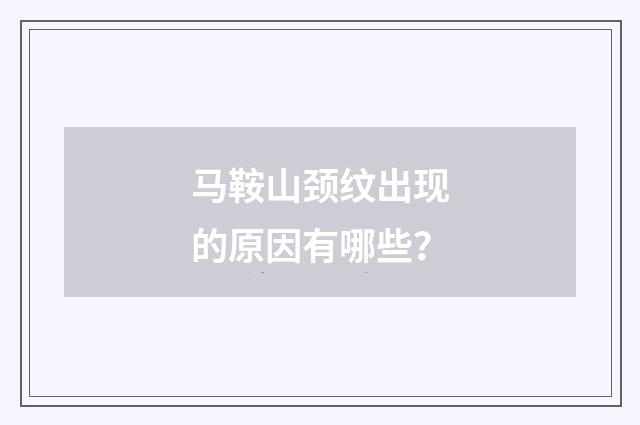 马鞍山颈纹出现的原因有哪些？