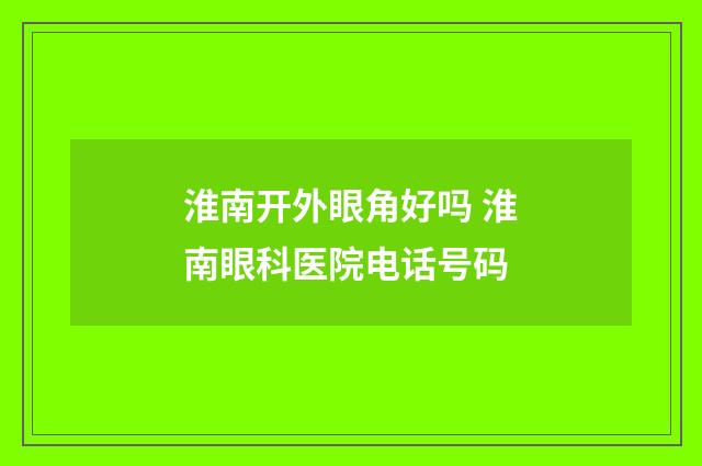 淮南开外眼角好吗 淮南眼科医院电话号码