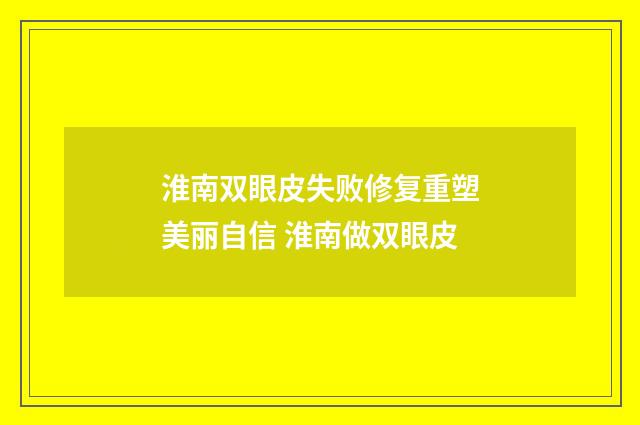 淮南双眼皮失败修复重塑美丽自信 淮南做双眼皮