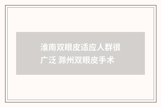 淮南双眼皮适应人群很广泛 滁州双眼皮手术
