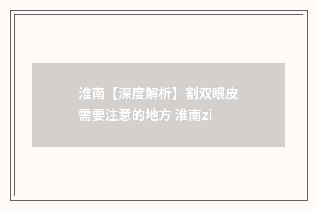 淮南【深度解析】割双眼皮需要注意的地方 淮南zi