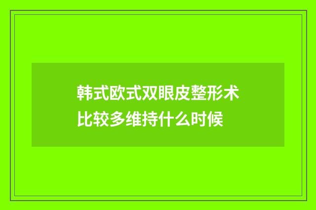 韩式欧式双眼皮整形术比较多维持什么时候