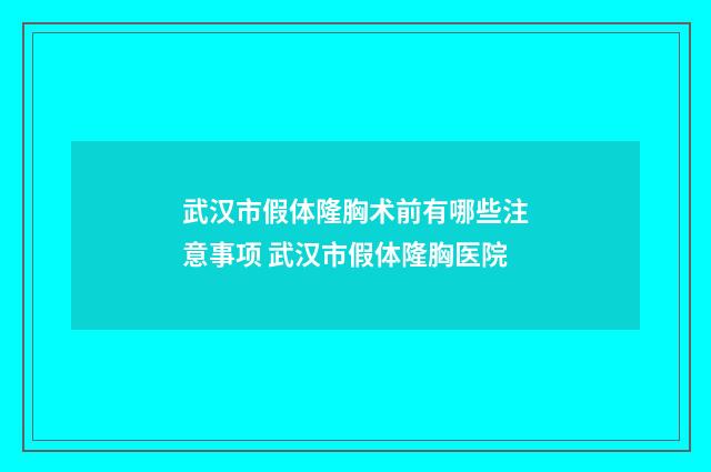 武汉市假体隆胸术前有哪些注意事项 武汉市假体隆胸医院