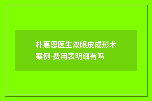 朴惠恩医生双眼皮成形术案例-费用表明细有吗