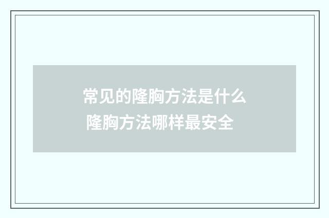 常见的隆胸方法是什么 隆胸方法哪样最安全