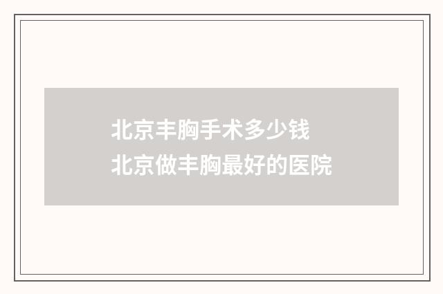 北京丰胸手术多少钱 北京做丰胸最好的医院