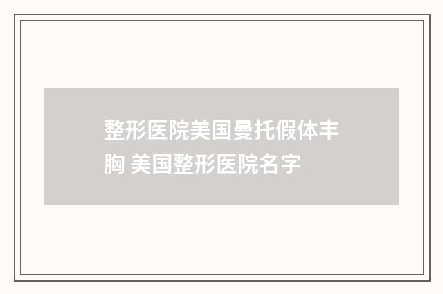 整形医院美国曼托假体丰胸 美国整形医院名字
