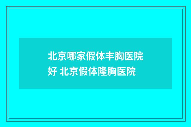 北京哪家假体丰胸医院好 北京假体隆胸医院