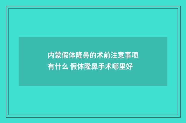 内蒙假体隆鼻的术前注意事项有什么 假体隆鼻手术哪里好
