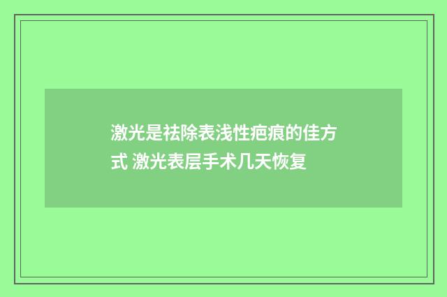 激光是祛除表浅性疤痕的佳方式 激光表层手术几天恢复