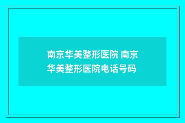 南京华美整形医院 南京华美整形医院电话号码