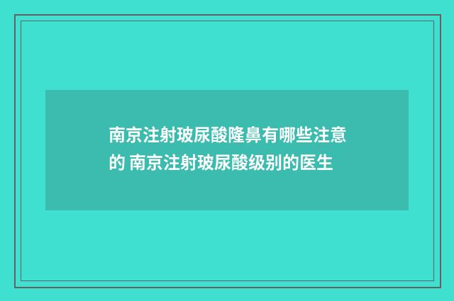 南京注射玻尿酸隆鼻有哪些注意的 南京注射玻尿酸级别的医生
