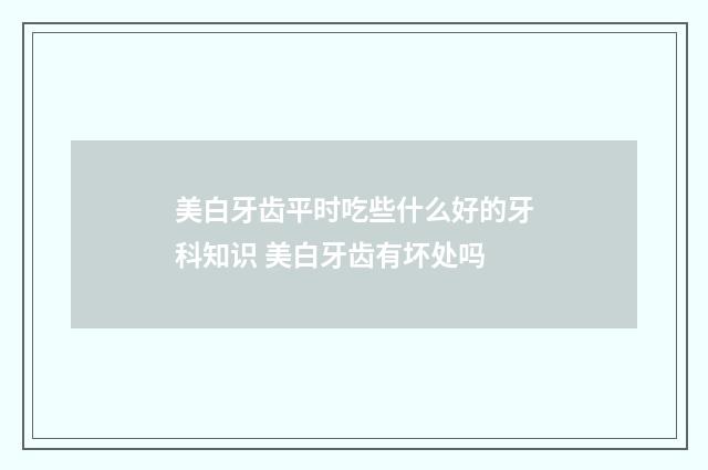 美白牙齿平时吃些什么好的牙科知识 美白牙齿有坏处吗
