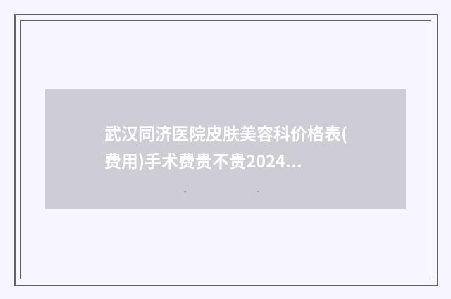 武汉同济医院皮肤美容科价格表(费用)手术费贵不贵2024-植发治疗脱发案例