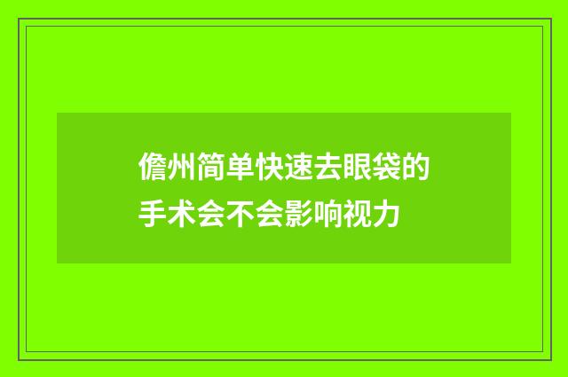儋州简单快速去眼袋的手术会不会影响视力