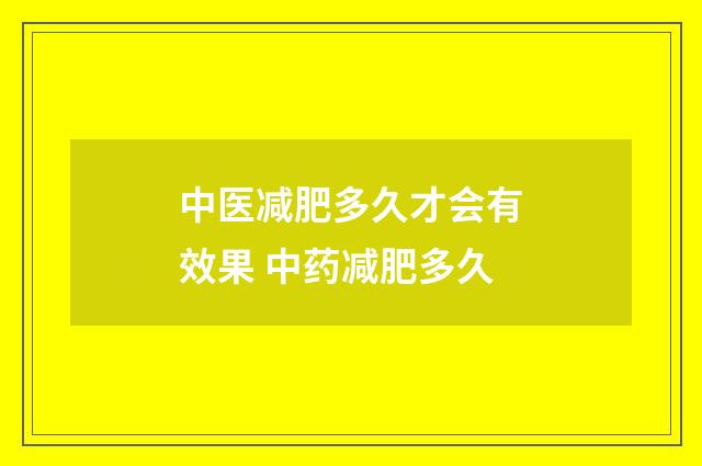 中医减肥多久才会有效果 中药减肥多久