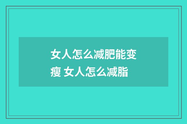 女人怎么减肥能变瘦 女人怎么减脂