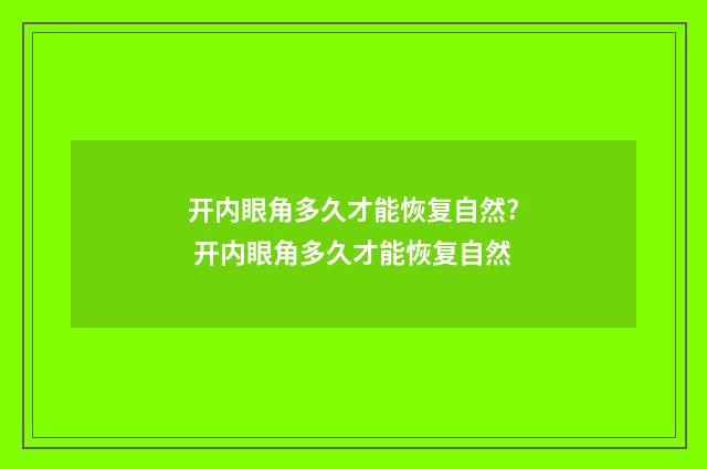 开内眼角多久才能恢复自然? 开内眼角多久才能恢复自然
