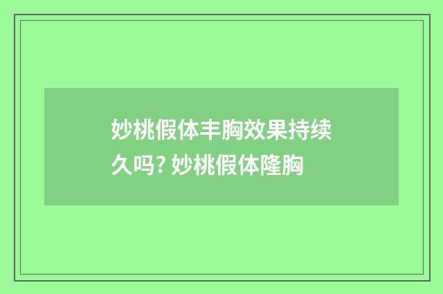 妙桃假体丰胸效果持续久吗? 妙桃假体隆胸