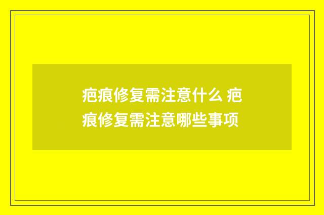 疤痕修复需注意什么 疤痕修复需注意哪些事项