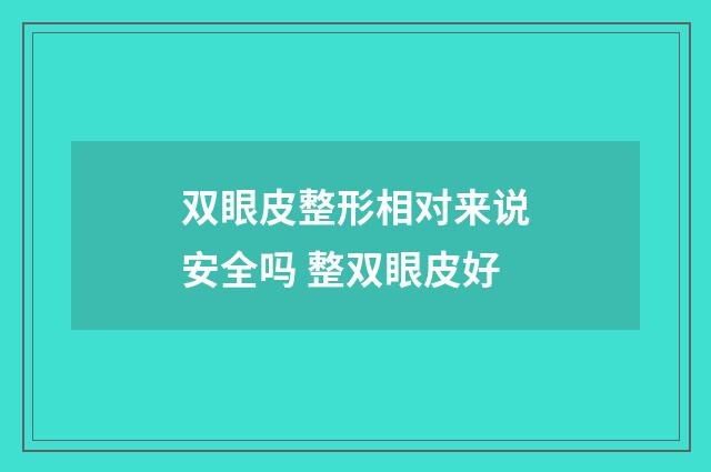 双眼皮整形相对来说安全吗 整双眼皮好