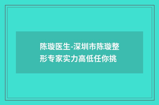 陈璇医生-深圳市陈璇整形专家实力高低任你挑