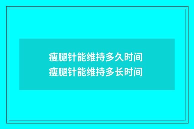 瘦腿针能维持多久时间 瘦腿针能维持多长时间