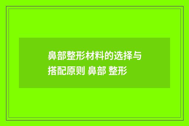 鼻部整形材料的选择与搭配原则 鼻部 整形