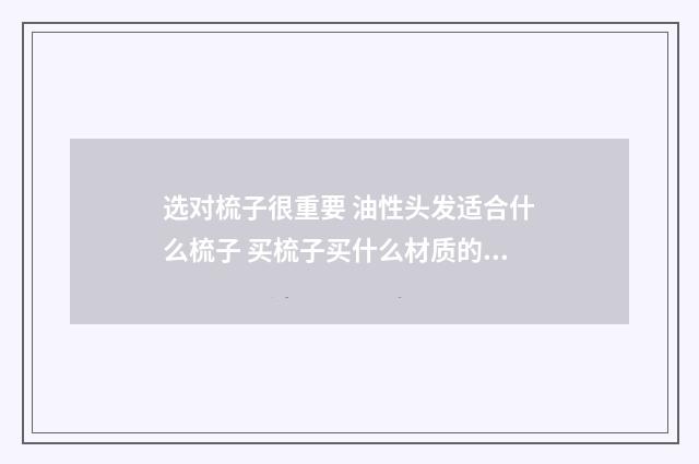 选对梳子很重要 油性头发适合什么梳子 买梳子买什么材质的好