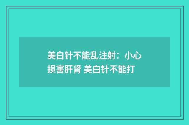 美白针不能乱注射：小心损害肝肾 美白针不能打