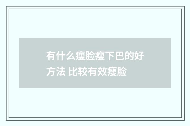 有什么瘦脸瘦下巴的好方法 比较有效瘦脸