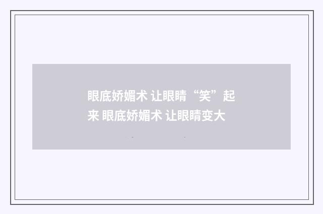眼底娇媚术 让眼睛“笑”起来 眼底娇媚术 让眼睛变大