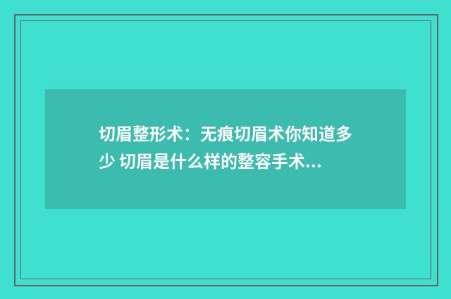 切眉整形术：无痕切眉术你知道多少 切眉是什么样的整容手术视频