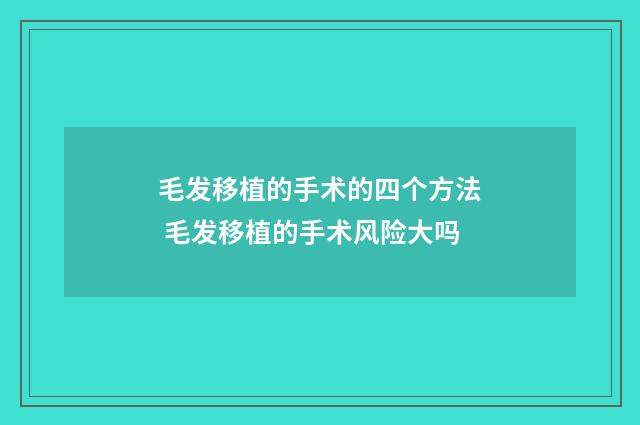 毛发移植的手术的四个方法 毛发移植的手术风险大吗