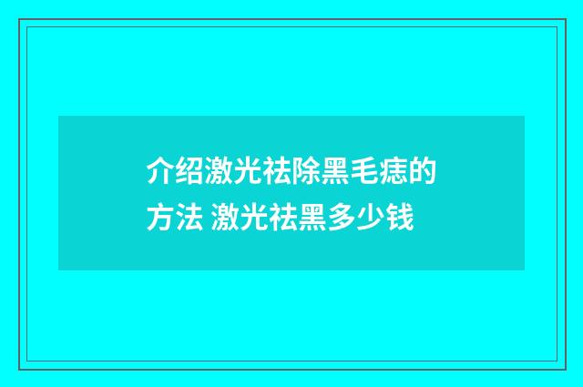 介绍激光祛除黑毛痣的方法 激光祛黑多少钱