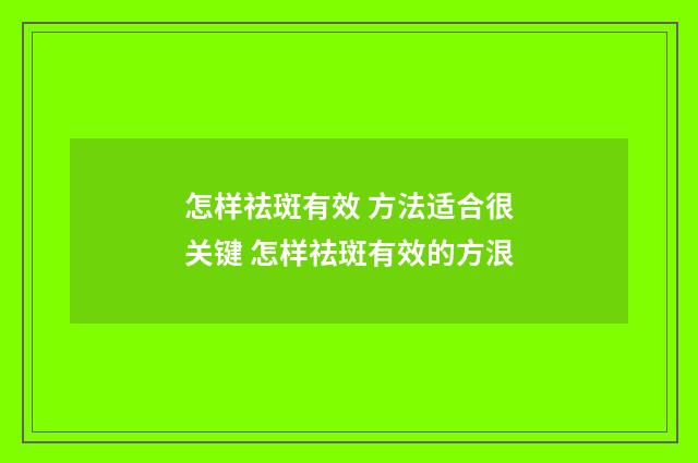 怎样祛斑有效 方法适合很关键 怎样祛斑有效的方泿