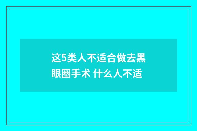 这5类人不适合做去黑眼圈手术 什么人不适