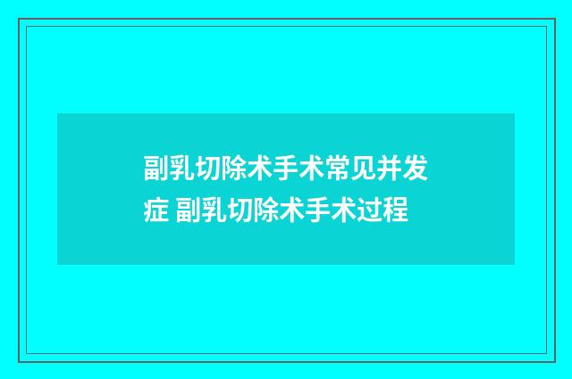 副乳切除术手术常见并发症 副乳切除术手术过程