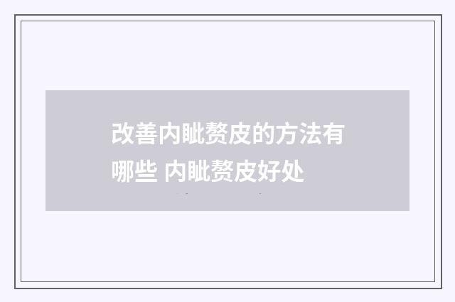 改善内眦赘皮的方法有哪些 内眦赘皮好处